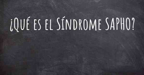 ¿Qué es el Síndrome SAPHO?