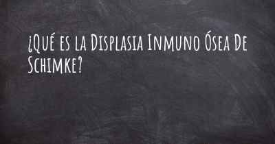 ¿Qué es la Displasia Inmuno Ósea De Schimke?