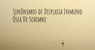 Sinónimos de Displasia Inmuno Ósea De Schimke