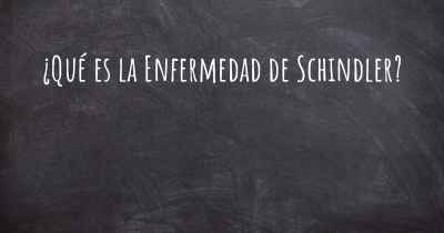 ¿Qué es la Enfermedad de Schindler?