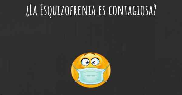 ¿La Esquizofrenia es contagiosa?