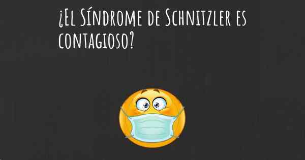¿El Síndrome de Schnitzler es contagioso?