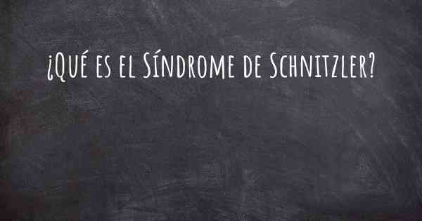 ¿Qué es el Síndrome de Schnitzler?