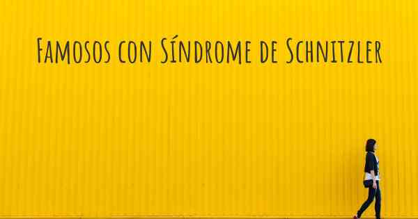 Famosos con Síndrome de Schnitzler