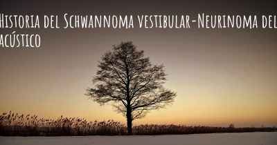 Historia del Schwannoma vestibular-Neurinoma del acústico