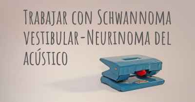 Trabajar con Schwannoma vestibular-Neurinoma del acústico