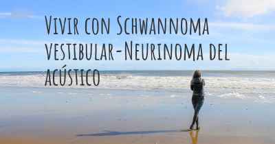 Vivir con Schwannoma vestibular-Neurinoma del acústico