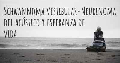 Schwannoma vestibular-Neurinoma del acústico y esperanza de vida