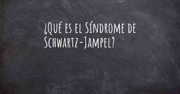 ¿Qué es el Síndrome de Schwartz-Jampel?