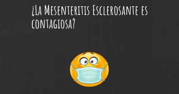 ¿La Mesenteritis Esclerosante es contagiosa?