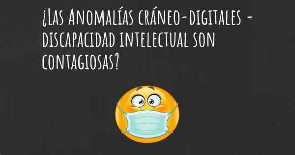 ¿Las Anomalías cráneo-digitales - discapacidad intelectual son contagiosas?