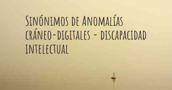 Sinónimos de Anomalías cráneo-digitales - discapacidad intelectual