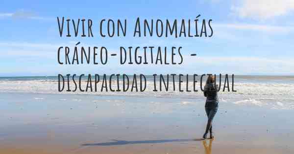 Vivir con Anomalías cráneo-digitales - discapacidad intelectual