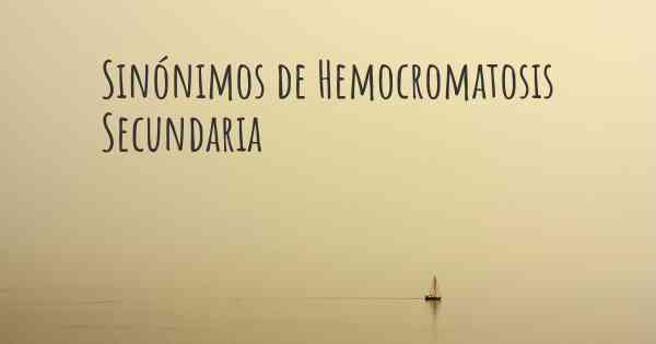 Sinónimos de Hemocromatosis Secundaria