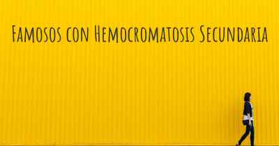 Famosos con Hemocromatosis Secundaria