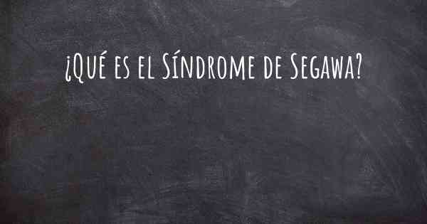¿Qué es el Síndrome de Segawa?