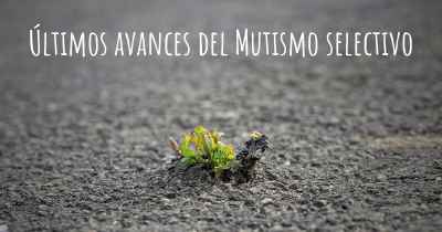 Últimos avances del Mutismo selectivo