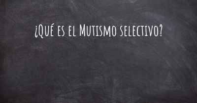 ¿Qué es el Mutismo selectivo?