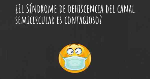 ¿El Síndrome de dehiscencia del canal semicircular es contagioso?