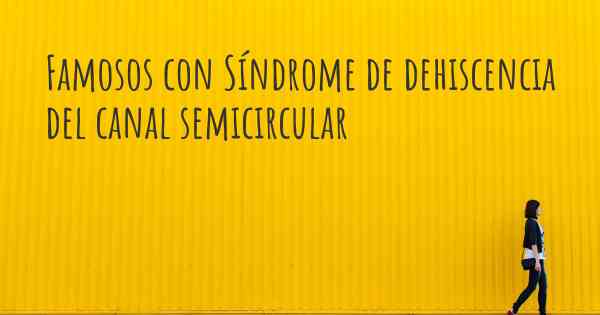 Famosos con Síndrome de dehiscencia del canal semicircular