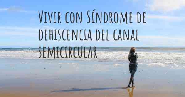 Vivir con Síndrome de dehiscencia del canal semicircular