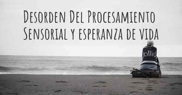 Desorden Del Procesamiento Sensorial y esperanza de vida