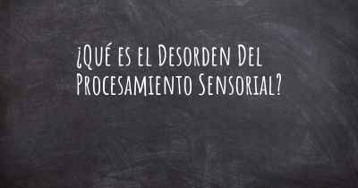 ¿Qué es el Desorden Del Procesamiento Sensorial?