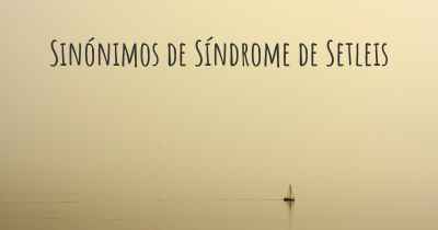 Sinónimos de Síndrome de Setleis