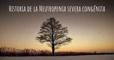 Historia de la Neutropenia severa congénita