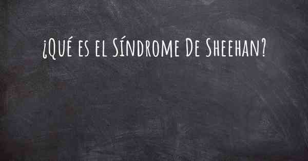 ¿Qué es el Síndrome De Sheehan?