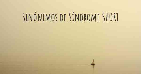 Sinónimos de Síndrome SHORT