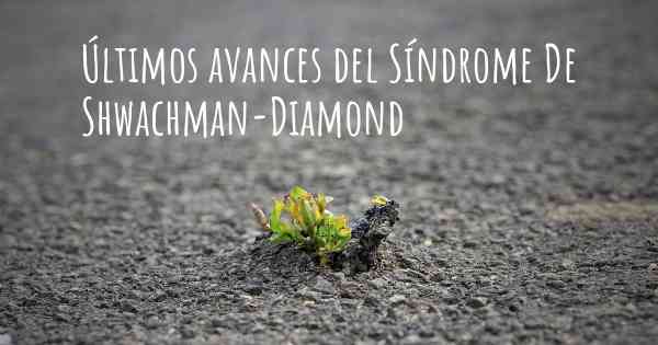 Últimos avances del Síndrome De Shwachman-Diamond