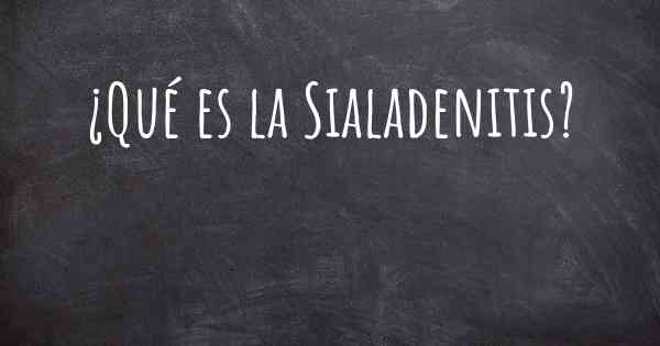 ¿Qué es la Sialadenitis?