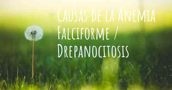 Causas de la Anemia Falciforme / Drepanocitosis