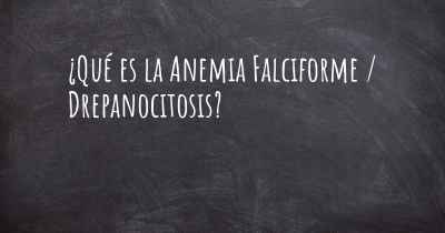 ¿Qué es la Anemia Falciforme / Drepanocitosis?