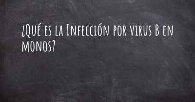 ¿Qué es la Infección por virus B en monos?