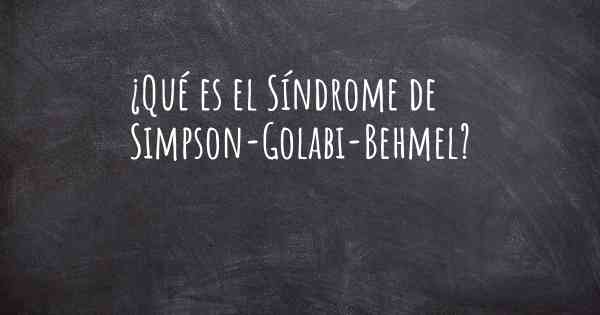 ¿Qué es el Síndrome de Simpson-Golabi-Behmel?
