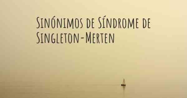Sinónimos de Síndrome de Singleton-Merten