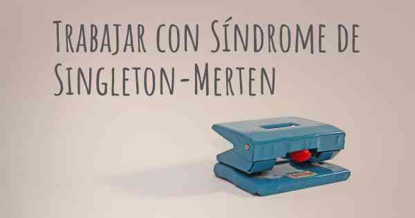 Trabajar con Síndrome de Singleton-Merten