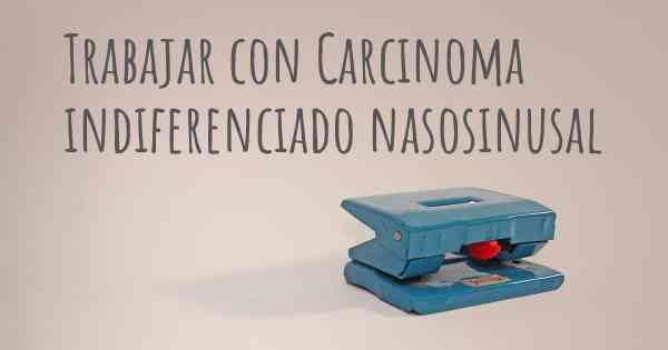 Trabajar con Carcinoma indiferenciado nasosinusal