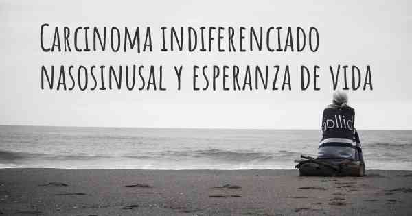 Carcinoma indiferenciado nasosinusal y esperanza de vida