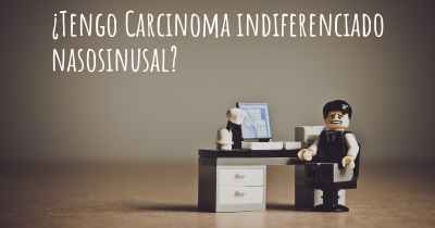 ¿Tengo Carcinoma indiferenciado nasosinusal?