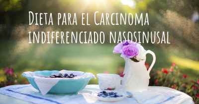 Dieta para el Carcinoma indiferenciado nasosinusal