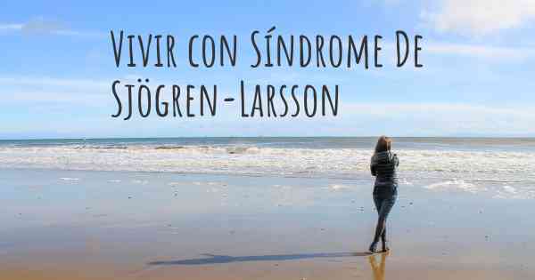 Vivir con Síndrome De Sjögren-Larsson