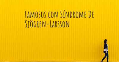 Famosos con Síndrome De Sjögren-Larsson