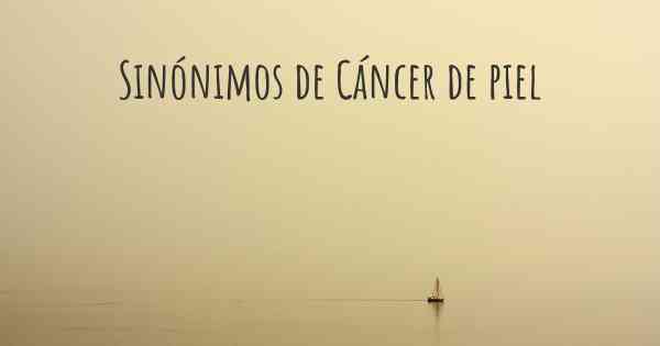 Sinónimos de Cáncer de piel
