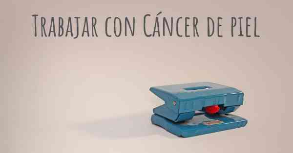 Trabajar con Cáncer de piel