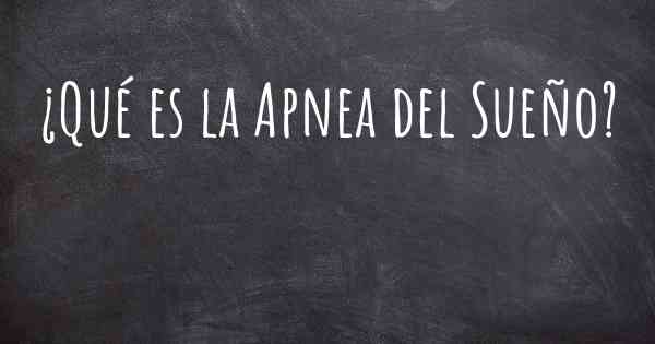 ¿Qué es la Apnea del Sueño?