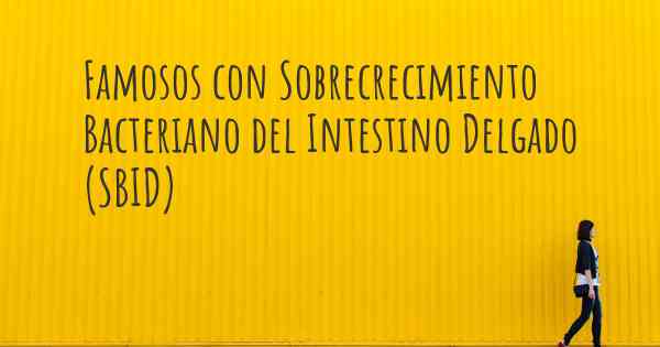 Famosos con Sobrecrecimiento Bacteriano del Intestino Delgado (SBID)