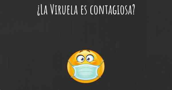 ¿La Viruela es contagiosa?